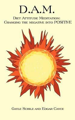 D.A.M.: Diet Attitude Meditation: Changing the Negative into Positive - Edgar Cayce,Gayle Schilz - cover
