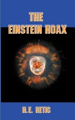 The Einstein Hoax: The Disastrous Intellectual War on Common Sense - H.E. Retic - cover