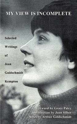 My View is Incomplete: Selected Writings - Jean Goldschmidt Kempton,Joan Silber,Grace Paley - cover