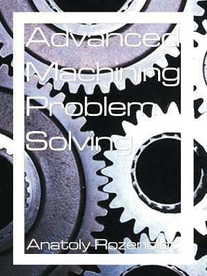 Advanced Machining Problem Solving - Anatoly Rozenblat - cover