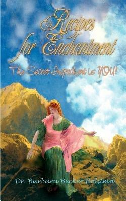 Recipes for Enchantment: The Secret Ingredient is You! - Barbara Becker Holstein - cover