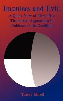 Impulses and Evil: A Quick View of Three New Theoretical Approaches to Problems of the Condition - Tracey Morell - cover