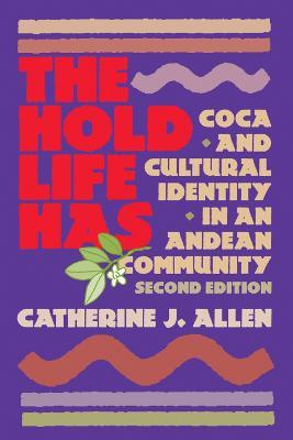 The Hold Life Has: Coca and Cultural Identity in an Andean Community - Catherine J. Allen - cover