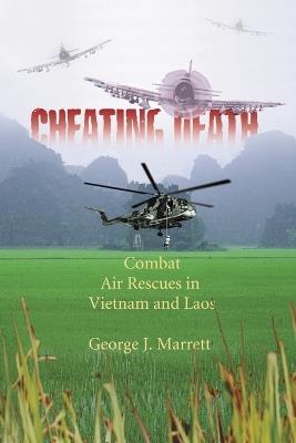 Cheating Death: Combat Air Rescues in Vietnam and Laos - George J. Marrett - cover