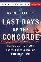 Last Days of the Concorde: The Crash of Flight 4590 and the End of Supersonic Passenger Travel - Samme Chittum - cover
