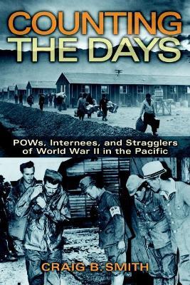 Counting the Days: POWs, Internees, and Stragglers of World War II in the Pacific - Craig B. Smith - cover