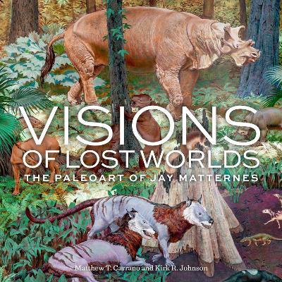 Visions of Lost Worlds: The Paleo Art of Jay Matternes - Matthew T. Carrano,Kirk R. Johnson - cover