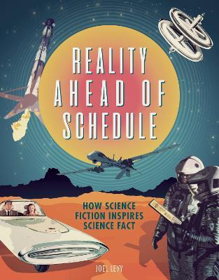 Reality Ahead of Schedule: How Science Fiction Inspires Science Fact - Joel Levy - cover