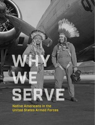 Why We Serve: Native Americans in the United States Armed Forces - National Museum of the American Indian - cover