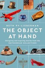 The Object at Hand: Intriguing and Inspiring Stories from the Smithsonian Collections