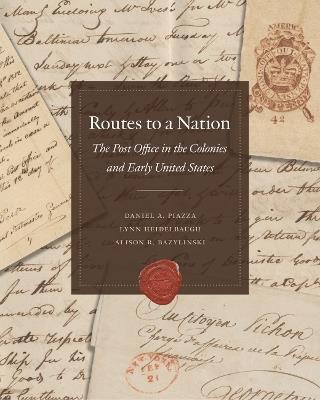 Routes to a Nation: The Post Office in the Colonies and Early Unted States - Daniel A. Piazza,Lynn Heidelbaugh,Alison R. Bazylinski - cover