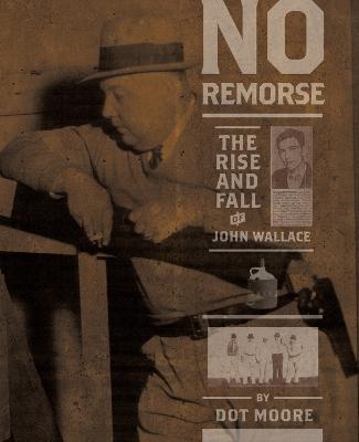 No Remorse: The Rise and Fall of John Wallace - Dot Moore - cover