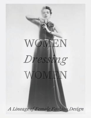 Women Dressing Women: A Lineage of Female Fashion Design - Mellissa Huber,Karen van Godtsenhoven - cover