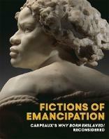 Fictions of Emancipation: Carpeaux's Why Born Enslaved! Reconsidered - cover