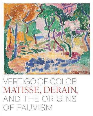 Vertigo of Color: Matisse, Derain, and the Origins of Fauvism - Dita Amory,Ann Dumas - cover
