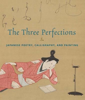 The Three Perfections: Japanese Poetry, Calligraphy, and Painting - John T. Carpenter - cover