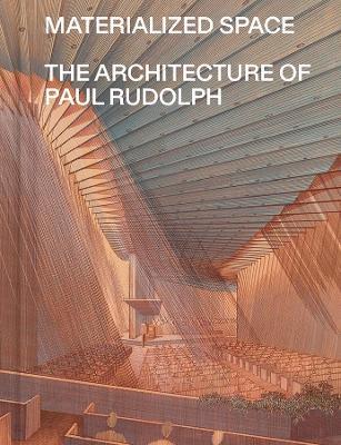 Materialized Space: The Architecture of Paul Rudolph - Abraham Thomas - cover