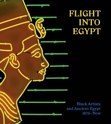 Flight into Egypt: Black Artists and Ancient Egypt, 1876-Now - Akili Tommasino - cover