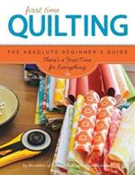 Quilting (First Time): The Absolute Beginner's Guide: There's A First Time For Everything