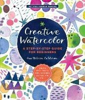 Creative Watercolor: A Step-by-Step Guide for Beginners--Create with Paints, Inks, Markers, Glitter, and More! - Ana Victoria Calderón - cover