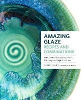 Amazing Glaze Recipes and Combinations: 200+ Surefire Finishes for Low-Fire, Mid-Range, and High-Fire Pottery - Gabriel Kline - cover