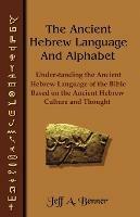 The Ancient Hebrew Language and Alphabet: Understanding the Ancient Hebrew Language of the Bible Based on Ancient Hebrew Culture and Thought - cover