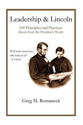 Leadership and Lincoln: 100 Principles and Practices Drawn From the President's Words - Greg M Romaneck - cover