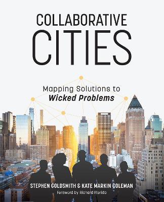 Collaborative Cities: Mapping Solutions to Wicked Problems - Stephen Goldsmith,Kate Markin Coleman - cover
