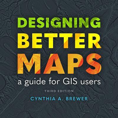 Designing Better Maps: A Guide for GIS Users - Cynthia A Brewer - cover