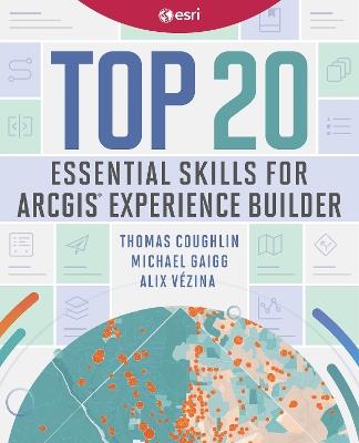Top 20 Essential Skills for ArcGIS Experience Builder - Thomas Coughlin,Michael Gaigg,Alix Vezina - cover