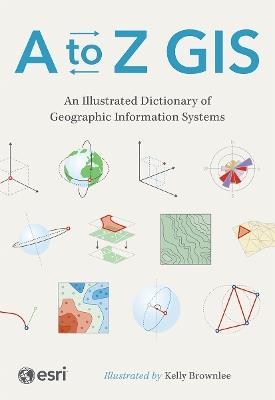 A to Z GIS: An Illustrated Dictionary of Geographic Information Systems - cover