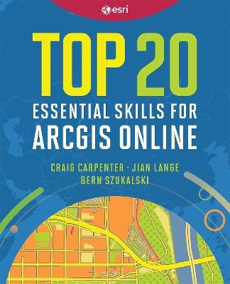 Top 20 Essential Skills for ArcGIS Online - Craig Carpenter,Jian Lange,Bern Szukalski - cover