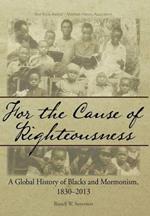 For the Cause of Righteousness: A Global History of Blacks and Mormonism, 1830-2013