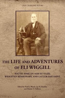 The Life and Adventures of Eli Wiggill: South African 1820 Settler, Wesleyan Missionary, and Latter-day Saint - Hunter T Hallows - cover