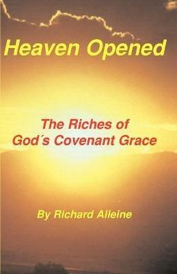 Heaven Opened: The Riches of God's Covenant Grace - Richard Alleine,Joseph Alleine - cover