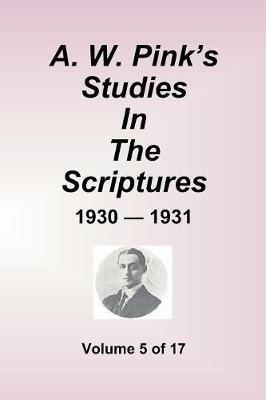 A.W. Pink''s Studies In The Scriptures - 1930-31, Volume 5 of 17 - Arthur W Pink - cover