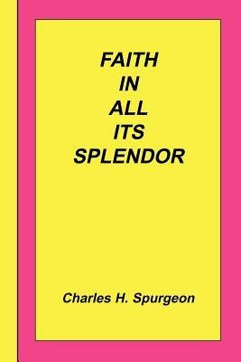 Faith in All Its Splendor - Charles Haddon Spurgeon - cover