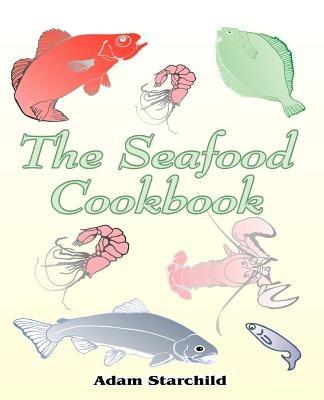 The Seafood Cookbook - Adam Starchild - cover
