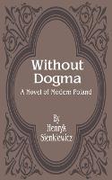 Without Dogma: A Novel of Modern Poland - Henryk K Sienkiewicz - cover