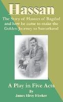 Hassan: The Story of Hassan of Bagdag and How He Came to Make the Golden Journey to Samarkand - James Elroy Flecker - cover