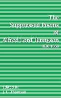 Suppressed Poems of Alfred, Lord Tennyson 1830 -1868 - J C Thomson,Alfred Tennyson - cover