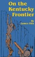 On the Kentucky Frontier: A Story of the Fighting Pioneers of the West