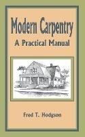 Modern Carpentry: A Practical Manual - Fred T Hodgson - cover