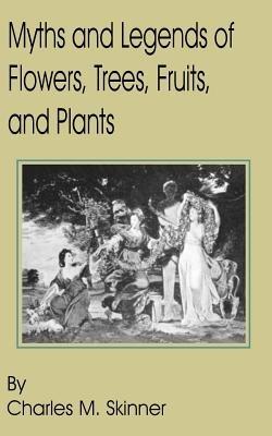 Myths and Legends of Flowers, Trees, Fruits, and Plants - Charles M Skinner - cover