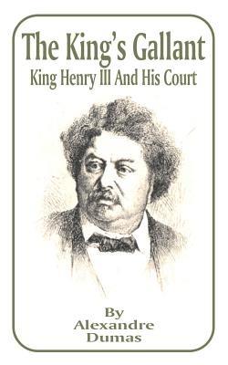 King's Gallant: King Henry III and His Court, The - Alexandre Dumas - cover
