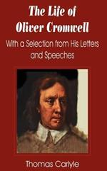 Life of Oliver Cromwell: With a Selection from His Letters and Speeches, The