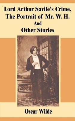 Lord Arthur Savile's Crime, The Portrait of Mr. W. H. And Other Stories - Oscar Wilde - cover