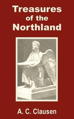 Treasures of the Northland: A Compendium of the Literature, Art, Science, Poetry, Folk-Lore and Ancient Myths of the Scandinavian Race - A C Clausen - cover