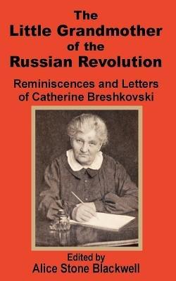 The Little Grandmother of the Russian Revolution: Reminiscences and Letters of Catherine Breshkovsky - cover