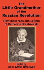 The Little Grandmother of the Russian Revolution: Reminiscences and Letters of Catherine Breshkovsky